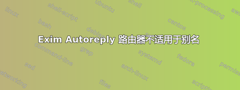 Exim Autoreply 路由器不适用于别名