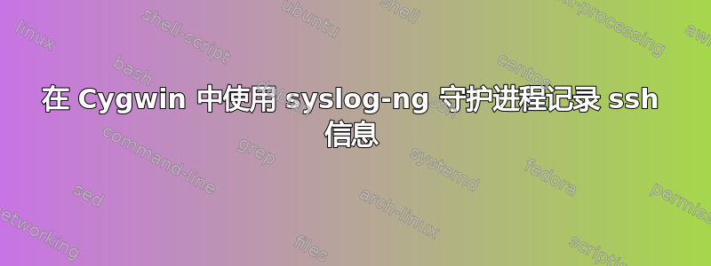 在 Cygwin 中使用 syslog-ng 守护进程记录 ssh 信息