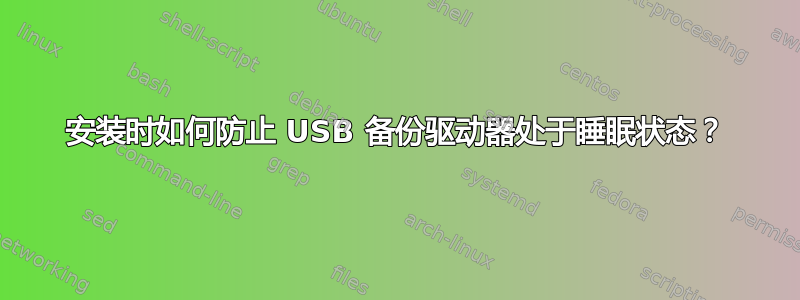 安装时如何防止 USB 备份驱动器处于睡眠状态？