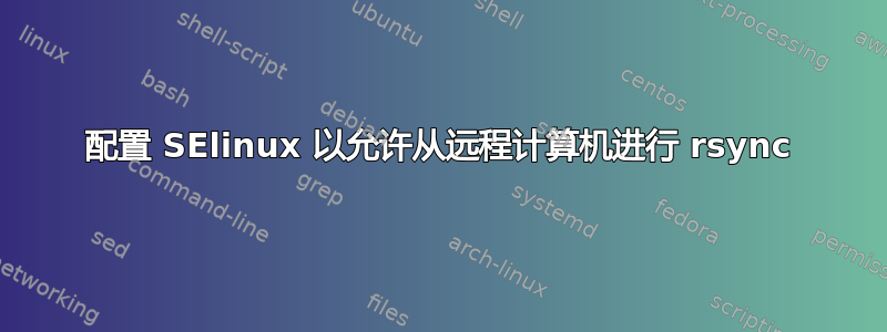 配置 SElinux 以允许从远程计算机进行 rsync