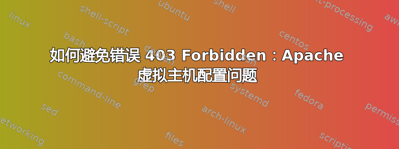 如何避免错误 403 Forbidden：Apache 虚拟主机配置问题