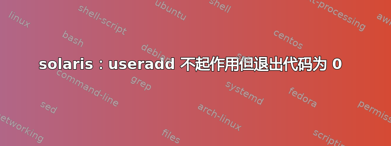 solaris：useradd 不起作用但退出代码为 0 