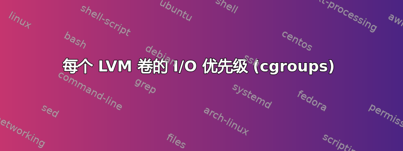 每个 LVM 卷的 I/O 优先级 (cgroups)