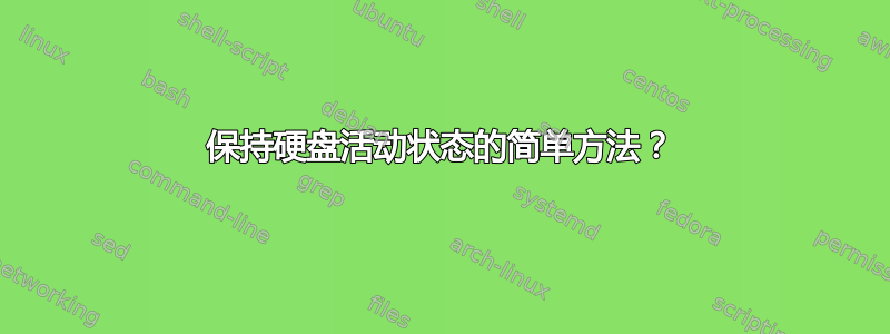 保持硬盘活动状态的简单方法？