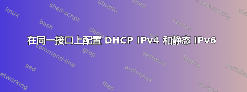 在同一接口上配置 DHCP IPv4 和静态 IPv6