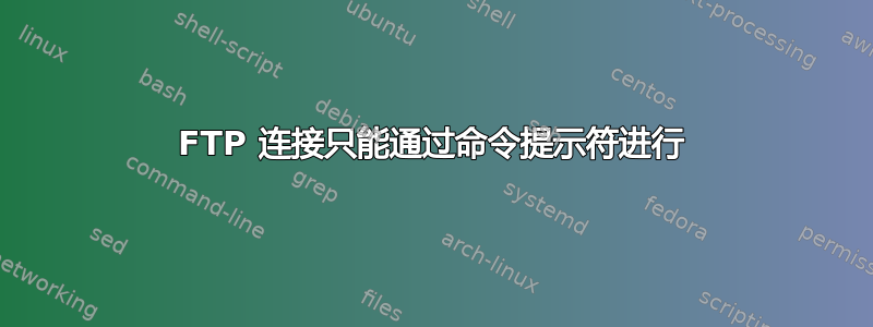 FTP 连接只能通过命令提示符进行