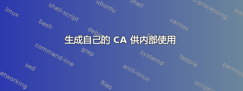 生成自己的 CA 供内部使用