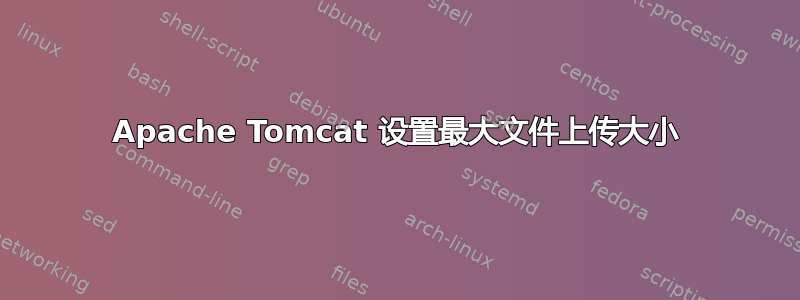 Apache Tomcat 设置最大文件上传大小