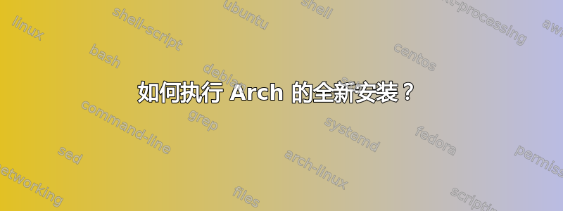 如何执行 Arch 的全新安装？