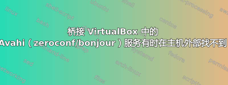 桥接 VirtualBox 中的 Avahi（zeroconf/bonjour）服务有时在主机外部找不到