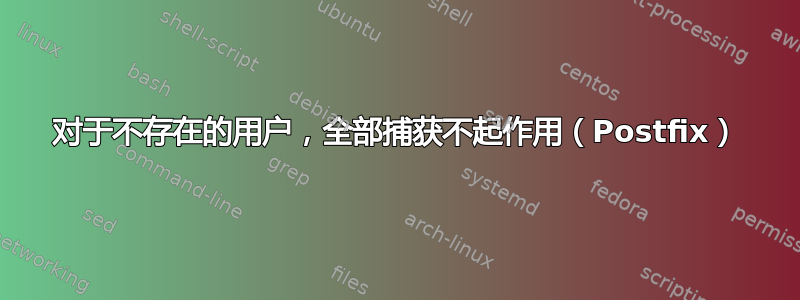 对于不存在的用户，全部捕获不起作用（Postfix）