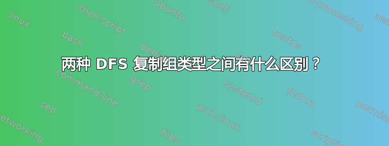 两种 DFS 复制组类型之间有什么区别？