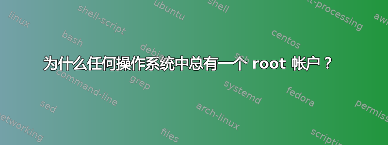 为什么任何操作系统中总有一个 root 帐户？ 