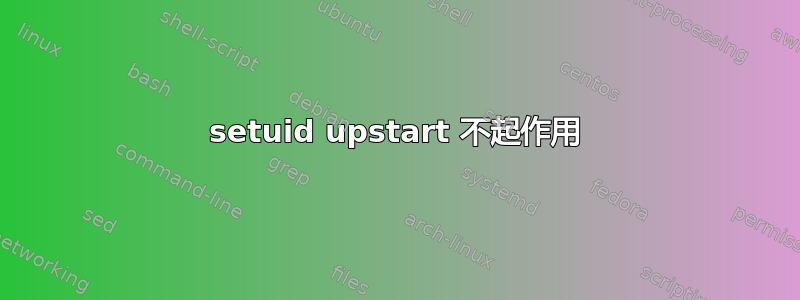 setuid upstart 不起作用