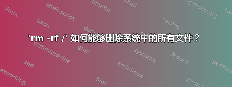 'rm -rf /' 如何能够删除系统中的所有文件？