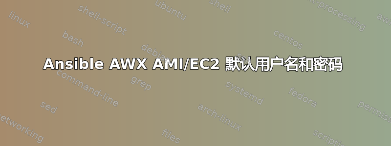 Ansible AWX AMI/EC2 默认用户名和密码