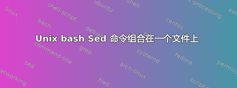 Unix bash Sed 命令组合在一个文件上