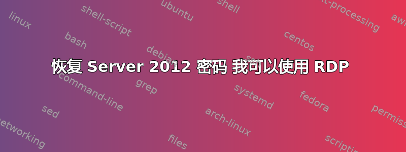 恢复 Server 2012 密码 我可以使用 RDP