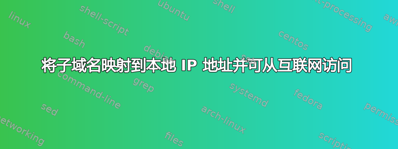 将子域名映射到本地 IP 地址并可从互联网访问