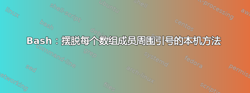 Bash：摆脱每个数组成员周围引号的本机方法