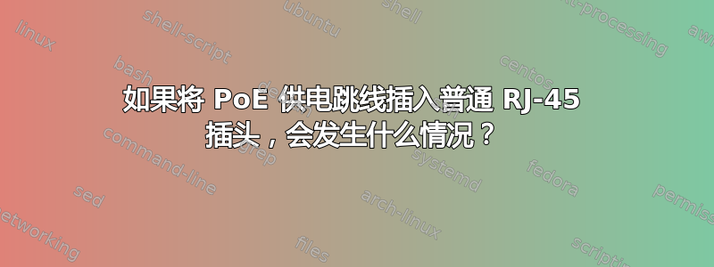 如果将 PoE 供电跳线插入普通 RJ-45 插头，会发生什么情况？