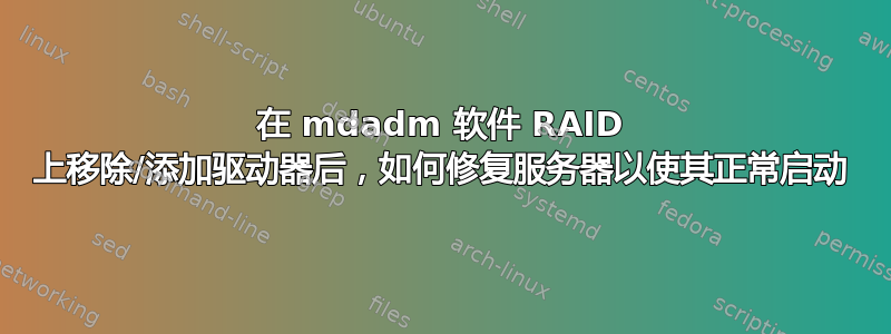 在 mdadm 软件 RAID 上移除/添加驱动器后，如何修复服务器以使其正常启动