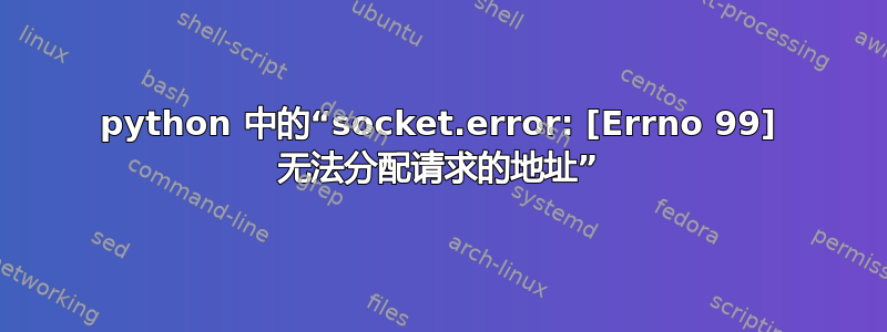 python 中的“socket.error: [Errno 99] 无法分配请求的地址”