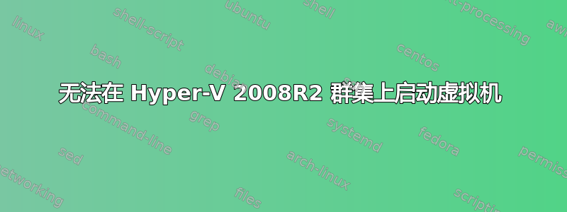 无法在 Hyper-V 2008R2 群集上启动虚拟机