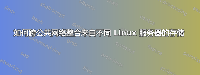 如何跨公共网络整合来自不同 Linux 服务器的存储