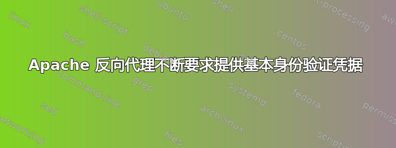 Apache 反向代理不断要求提供基本身份验证凭据