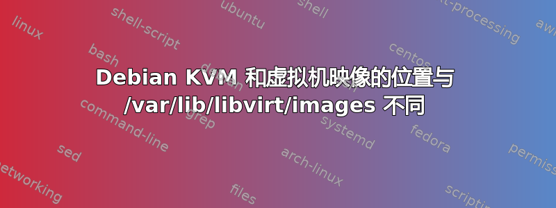 Debian KVM 和虚拟机映像的位置与 /var/lib/libvirt/images 不同