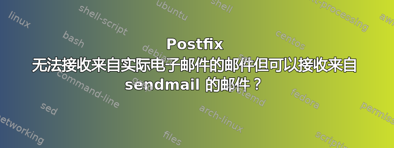 Postfix 无法接收来自实际电子邮件的邮件但可以接收来自 sendmail 的邮件？