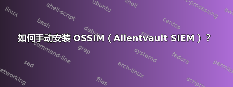 如何手动安装 OSSIM（Alientvault SIEM）？