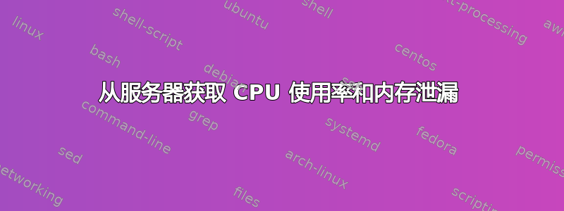 从服务器获取 CPU 使用率和内存泄漏