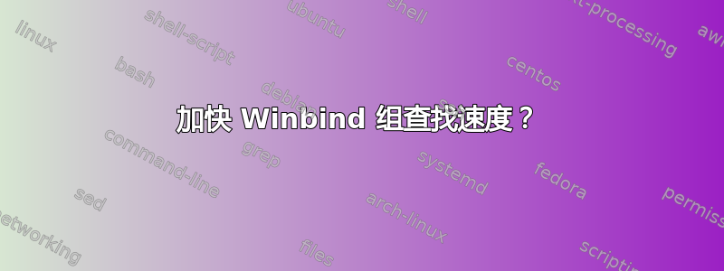 加快 Winbind 组查找速度？