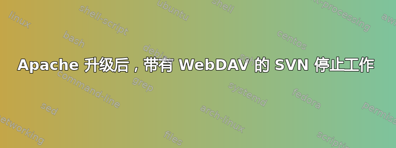 Apache 升级后，带有 WebDAV 的 SVN 停止工作