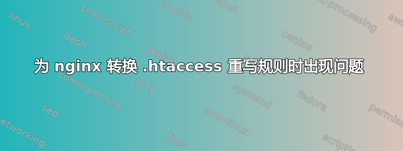 为 nginx 转换 .htaccess 重写规则时出现问题