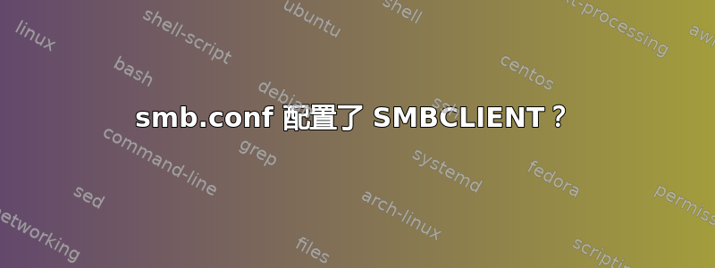 smb.conf 配置了 SMBCLIENT？