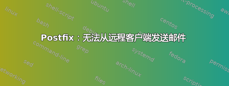 Postfix：无法从远程客户端发送邮件