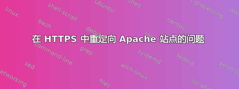 在 HTTPS 中重定向 Apache 站点的问题