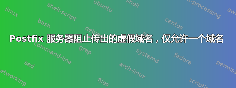 Postfix 服务器阻止传出的虚假域名，仅允许一个域名