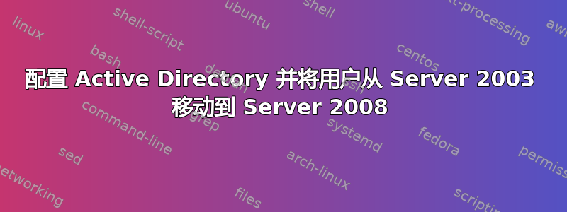 配置 Active Directory 并将用户从 Server 2003 移动到 Server 2008