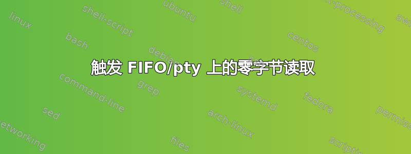 触发 FIFO/pty 上的零字节读取