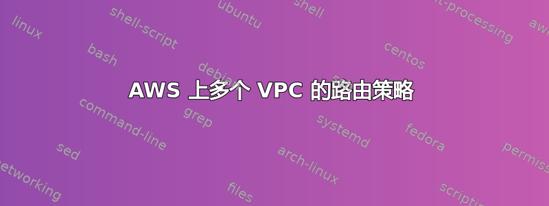 AWS 上多个 VPC 的路由策略