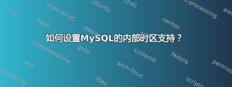 如何设置MySQL的内部时区支持？