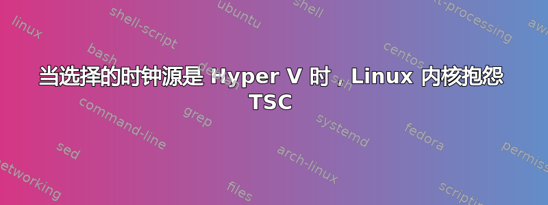 当选择的时钟源是 Hyper V 时，Linux 内核抱怨 TSC