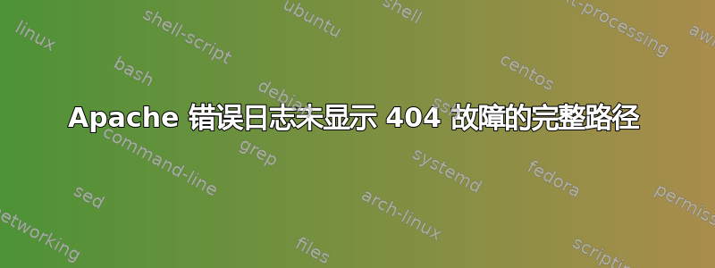 Apache 错误日志未显示 404 故障的完整路径