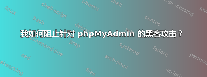 我如何阻止针对 phpMyAdmin 的黑客攻击？