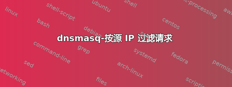 dnsmasq-按源 IP 过滤请求