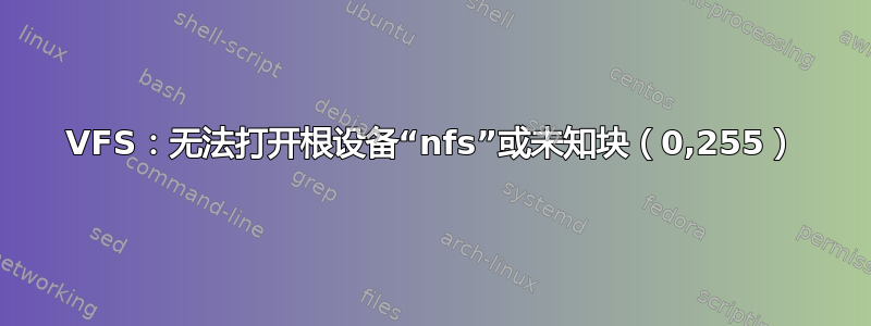 VFS：无法打开根设备“nfs”或未知块（0,255）